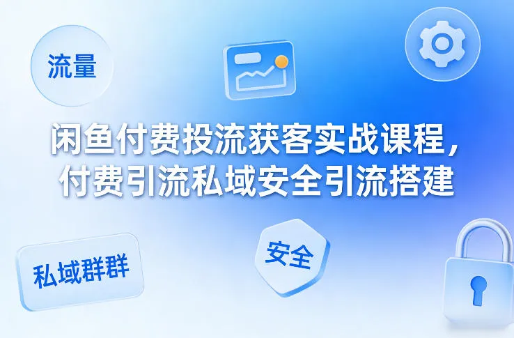 闲鱼付费投流获客实战课程，付费引流私域安全引流搭建-网亿资源平台