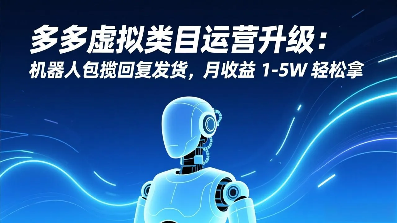 多多虚拟类目运营升级：机器人包揽回复发货，月收益 1-5W 轻松拿-网亿资源平台