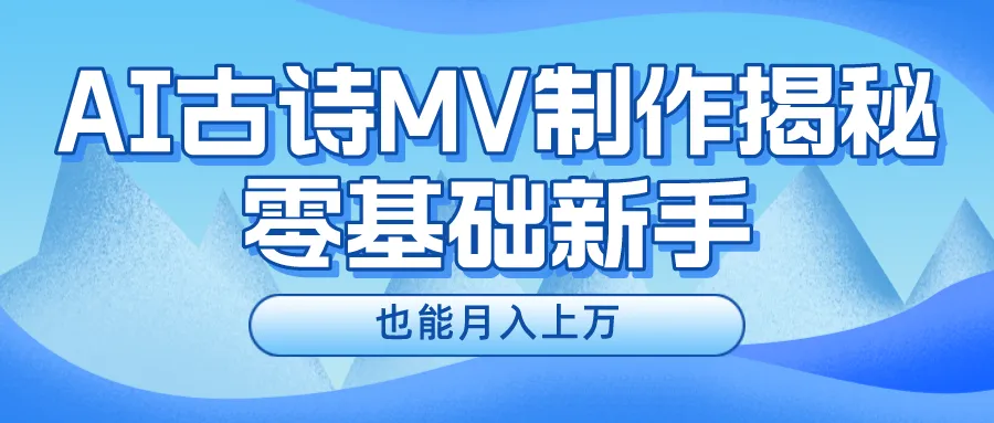 新手必看，利用AI制作古诗MV，快速实现月入上万-网亿资源平台