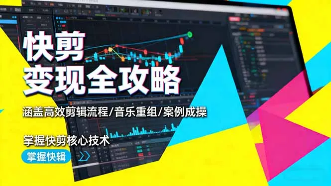 快剪变现全攻略：涵盖高效剪辑流程/音乐重组/案例实操，掌握快剪核心技术-网亿资源平台