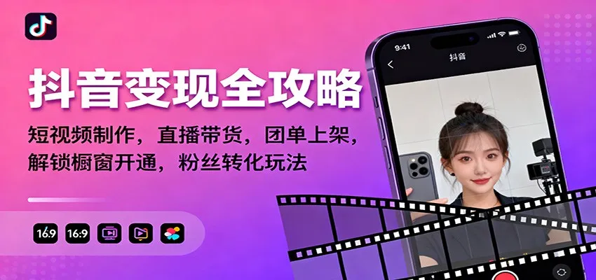 抖音变现全攻略：短视频制作，直播带货，团单上架，解锁橱窗开通，粉丝转化玩法-网亿资源平台