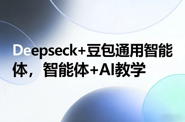Deepseck+豆包通用智能体,智能体+AI教学-网亿资源平台