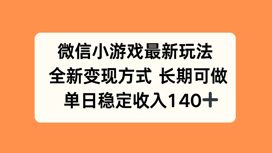 微信小游戏最新玩法，全新变现方式，单日稳定收入140+-网亿资源平台