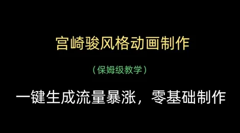 宫崎骏风格动画制作,一键生成流量暴涨,保姆级教学-网亿资源平台