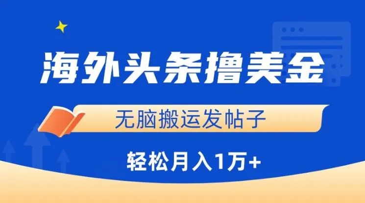 海外头条撸美金，无脑搬运发帖子，月入1万+，小白轻松掌握【揭秘】-网亿资源平台