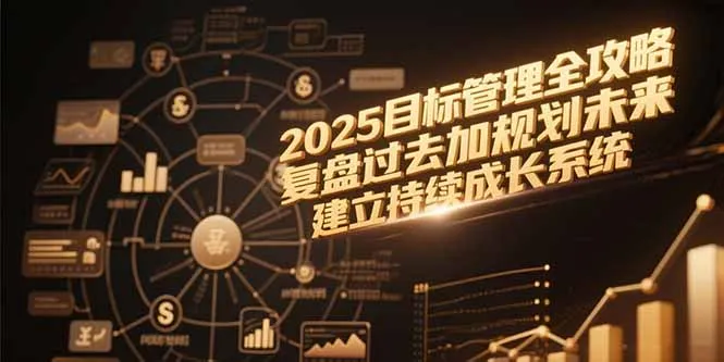 2025目标管理全攻略，复盘过去加规划未来，建立持续成长系统-网亿资源平台