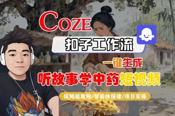Coze扣子智能体工作流一键生成“听故事学中药“短视频，全流程保姆级教学-网亿资源平台