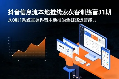 抖音信息流本地推线索获客训练营31期，从0到1系统掌握抖音本地推的全链路运营能力-网亿资源平台