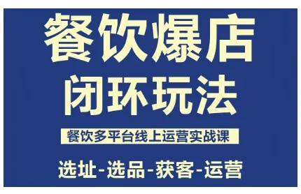 餐饮爆店闭环玩法，餐饮多平台线上运营实战课，选址-选品-获客-运营-网亿资源平台
