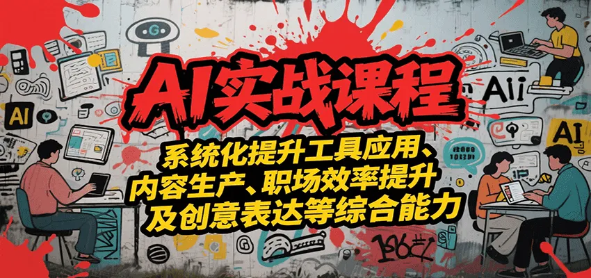 AI实战系统课程，提升工具应用、内容生产、职场效率提升及创意表达等综合能力-网亿资源平台