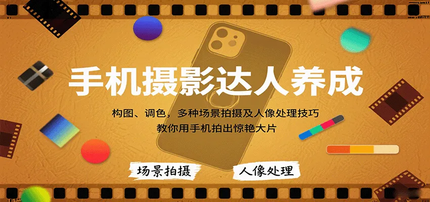 手机摄影达人养成，构图、调色，多种场景拍摄及人像处理技巧，教你用手机拍出惊艳大片-网亿资源平台
