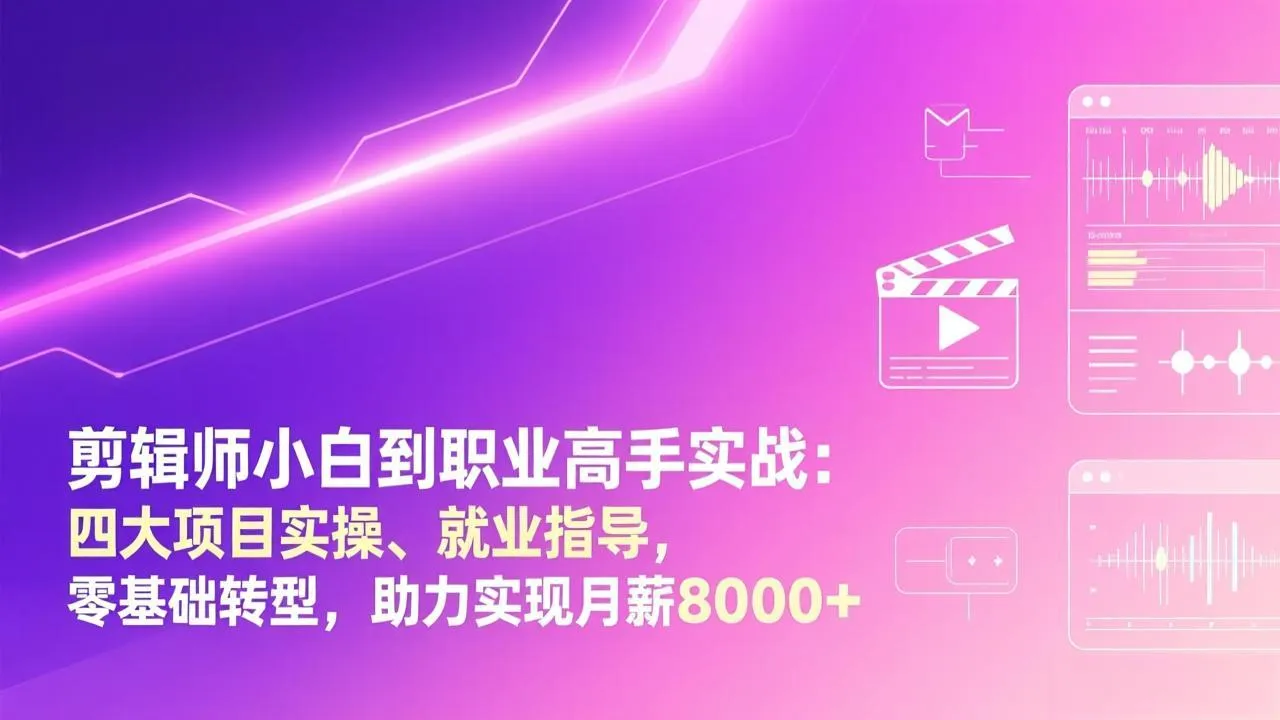 剪辑师小白到职业高手实战：四大项目实操、就业指导，零基础转型，助力实现月薪8000+-网亿资源平台