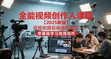 全能视频创作人课程【2025新版】视频拍摄剪辑编导运营，零基础学习视频创作(更新)-网亿资源平台