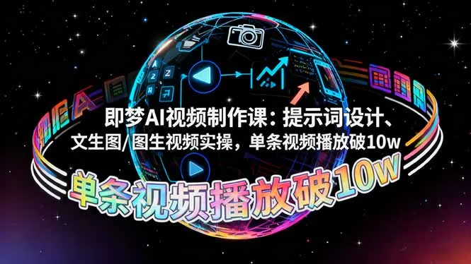 即梦AI视频制作课：提示词设计、文生图/图生视频实操，单条视频播放破10w-网亿资源平台
