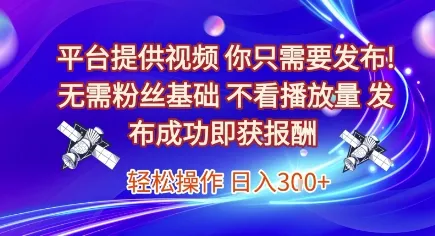 平台提供视频，你只需要发布， 无需粉丝基础，不看播放量，发布成功即获报酬，日入3张【揭秘】-网亿资源平台