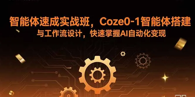 智能体速成实战班，Coze0-1智能体搭建与工作流设计，快速掌握AI自动化变现-网亿资源平台
