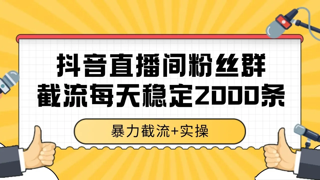 抖音直播间粉丝群截流，稳定采集数据全行业通用 2000+数据一天-网亿资源平台