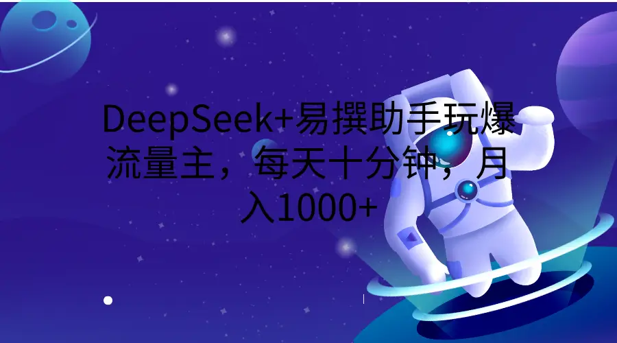 DeepSeek+易撰助手玩爆流量主，每天十分钟，月入1000+-网亿资源平台