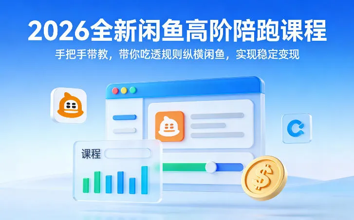 2026全新闲鱼高阶陪跑课程，手把手带教，带你吃透规则纵横闲鱼，实现稳定变现-网亿资源平台