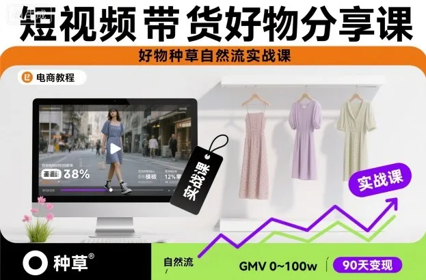 短视频带货好物分享课，好物种草自然流实战课-网亿资源平台