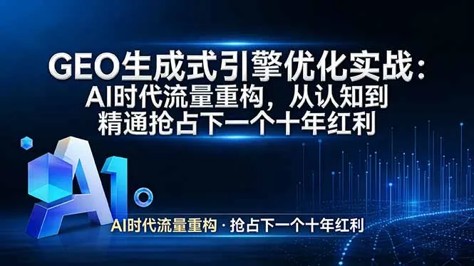 GEO 生成式引擎优化实战：AI时代流量重构，从认知到精通抢占下一个十年红利-网亿资源平台