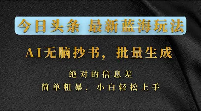 今日头条2026最新蓝海玩法，AI无脑抄书，批量生成，绝对的信息差，简单粗暴，小白轻松上手-网亿资源平台