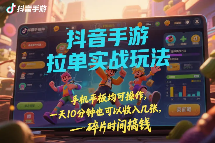 抖音手游拉单实战玩法，手机平板均可操作，一天10分钟也可以收入几张，碎片时间搞钱【揭秘】-网亿资源平台