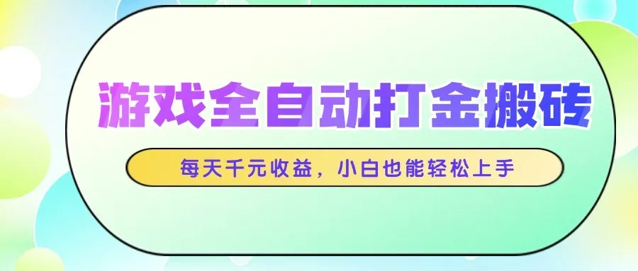 游戏全自动打金搬砖，每天千元收益，小白也能轻松上手-网亿资源平台
