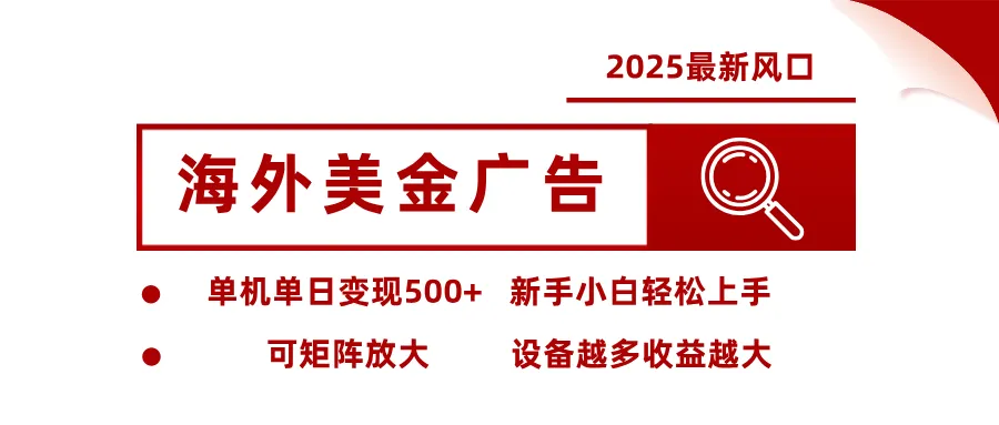 2025最新风口 海外美金广告 单机单日变现500+ 可矩阵放大 设备越多收…-网亿资源平台
