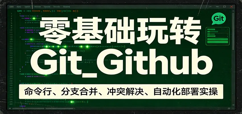 零基础玩转Git_Github：命令行、分支合并、冲突解决、自动化部署实操-网亿资源平台