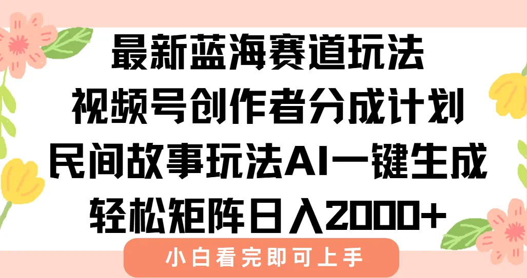 最新视频号创作者分成民间故事玩法，AI一键生成爆款视频，轻松日入2000+-网亿资源平台