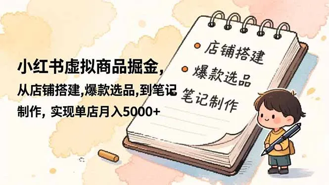 小红书虚拟商品掘金，从店铺搭建,爆款选品,到笔记制作，实现单店月入5000+-网亿资源平台
