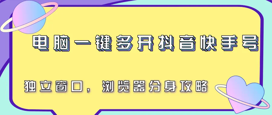 电脑一键多开抖音快手号，独立窗口，浏览器分身攻略-网亿资源平台