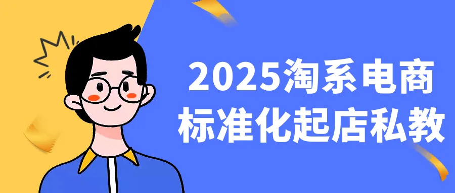 2025淘系电商标准化起店私教-网亿资源平台