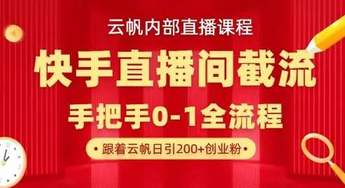 云帆内部直播课·快手直播间截流玩法，日引100+创业粉-网亿资源平台