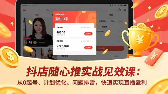 抖店随心推实战见效课：从0起号、计划优化、问题排雷，快速实现直播盈利-网亿资源平台
