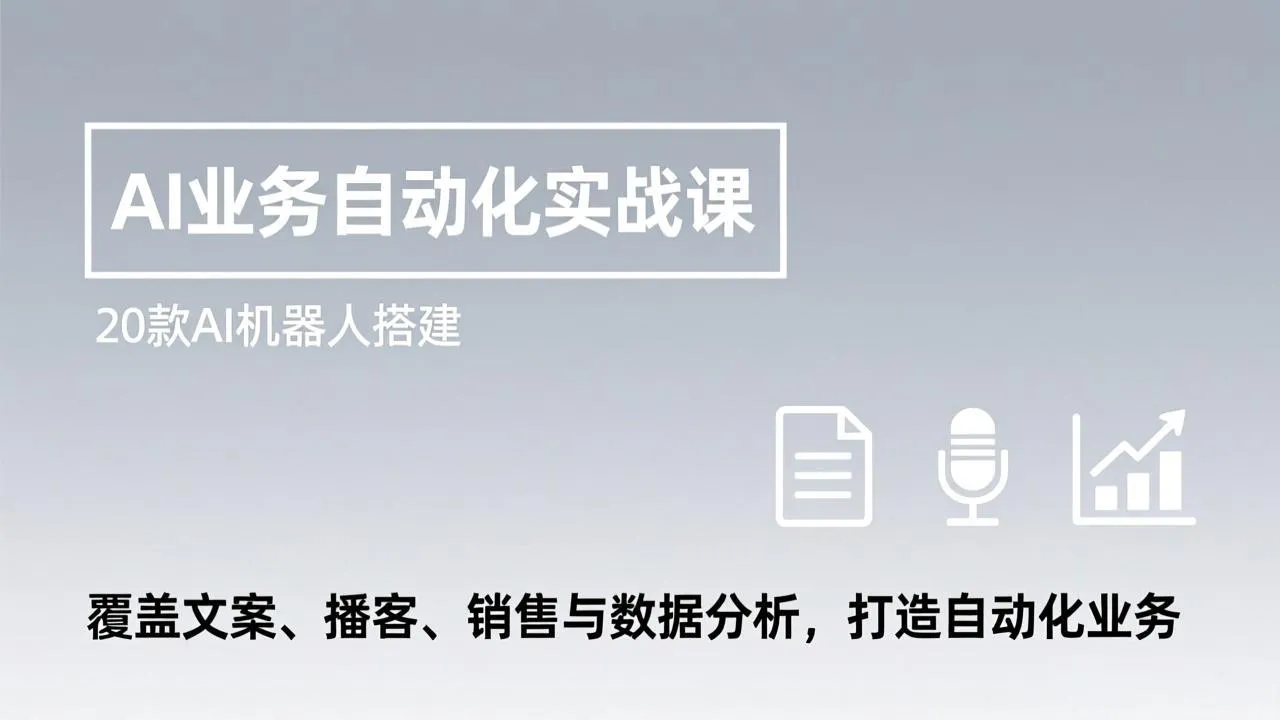 AI业务自动化实战课,20款AI机器人搭建,覆盖文案、播客、销售与数据分析,打造自动化业务-网亿资源平台