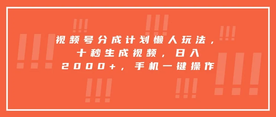 视频号分成计划懒人玩法，十秒生成视频，日入2000+，手机一键操作-网亿资源平台