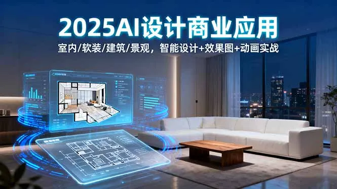 2025AI设计商业应用：室内/软装/建筑/景观，智能设计+效果图+动画实战-网亿资源平台