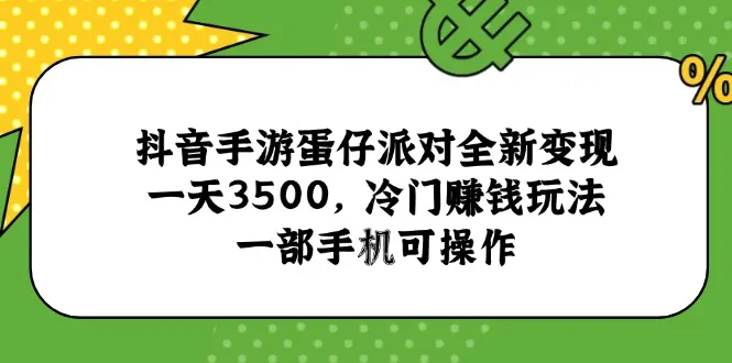 抖音手游蛋仔派对全新变现，一天3500，冷门赚钱玩法，一部手机可操作-网亿资源平台
