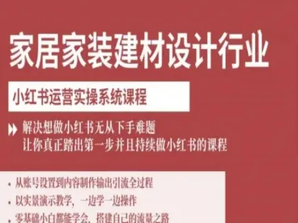 家居家装建材设计行业小红书运营实操系统课程，解决想做小红书无从下手难题让你真正踏出第一步-网亿资源平台
